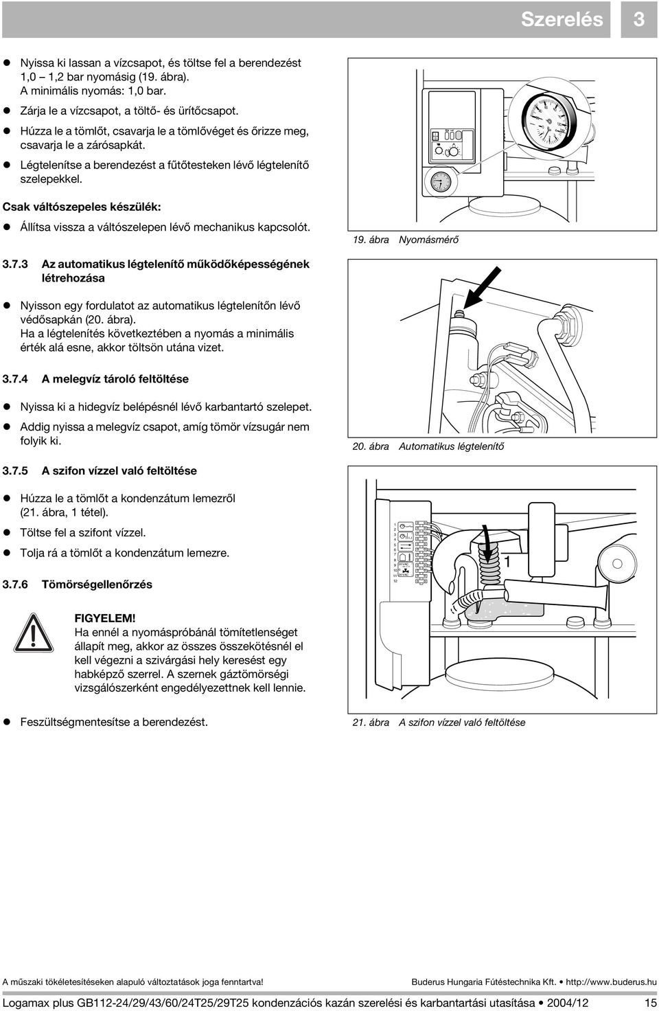 Csak váltószepeles készülék: Állítsa vissza a váltószelepen lévõ mechanikus kapcsolót. 9. ábra Nyomásmérõ 3.7.