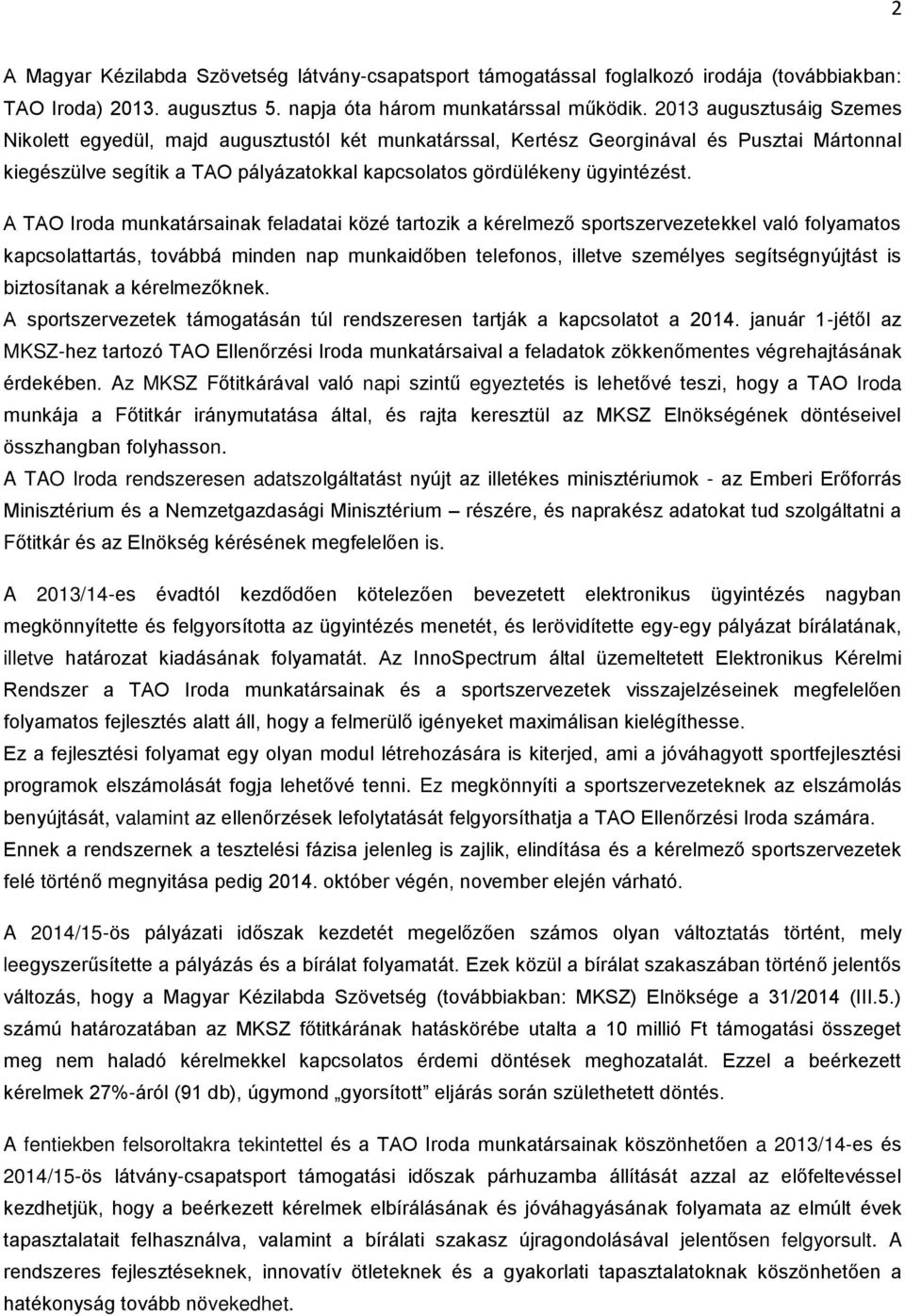 A TAO Iroda munkatársainak feladatai közé tartozik a kérelmező sportszervezetekkel való folyamatos kapcsolattartás, továbbá minden nap munkaidőben telefonos, illetve személyes segítségnyújtást is