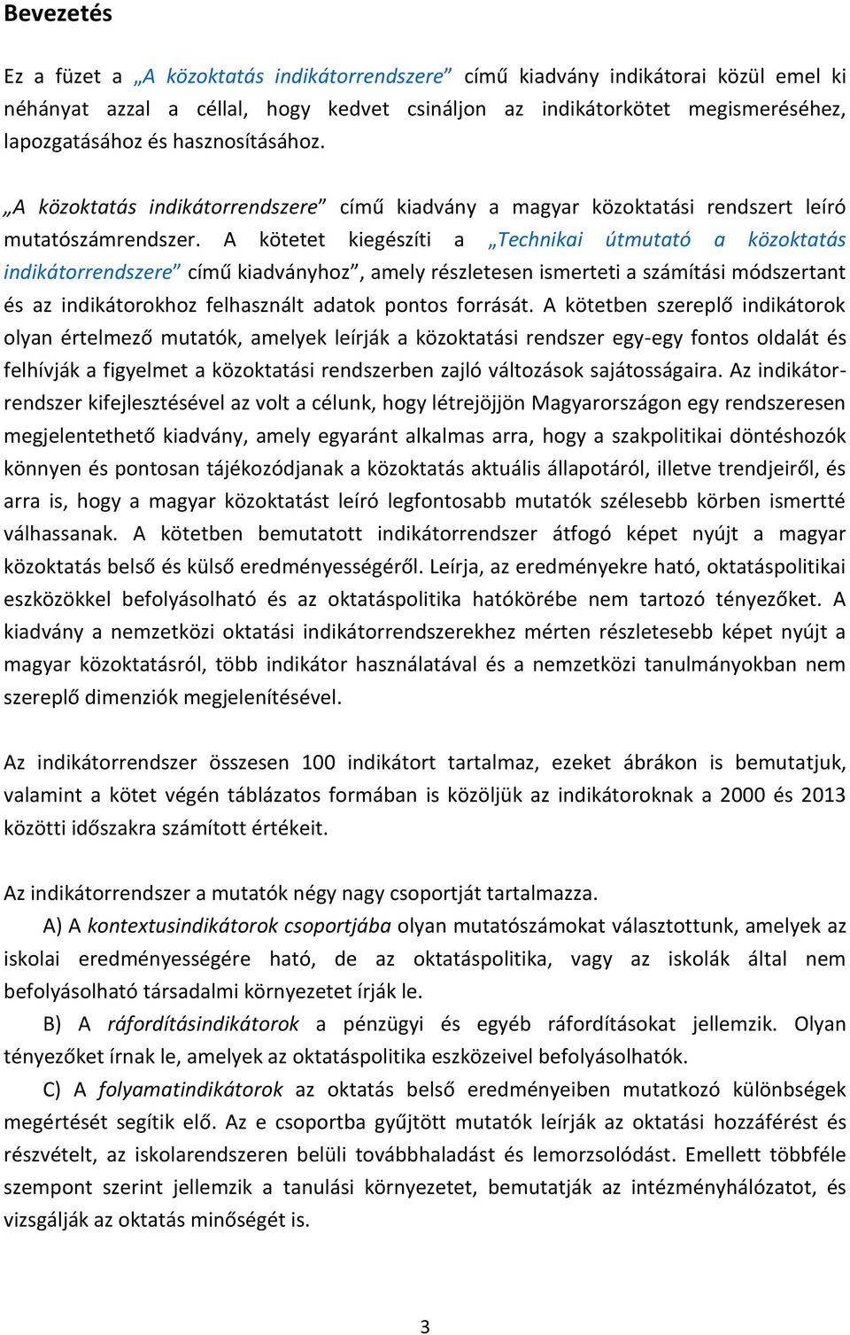 A kötetet kiegészíti a Technikai útmutató a közoktatás indikátorrendszere című kiadványhoz, amely részletesen ismerteti a számítási módszertant és az indikátorokhoz felhasznált adatok pontos forrását.