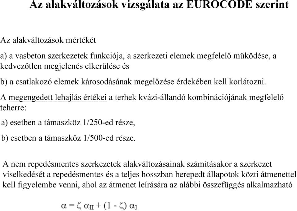 A megengedett lehajlás értékei a terhek kvázi-állandó kombinációjának megfelelő teherre: a) esetben a támaszköz 1/250-ed része, b) esetben a támaszköz 1/500-ed része.