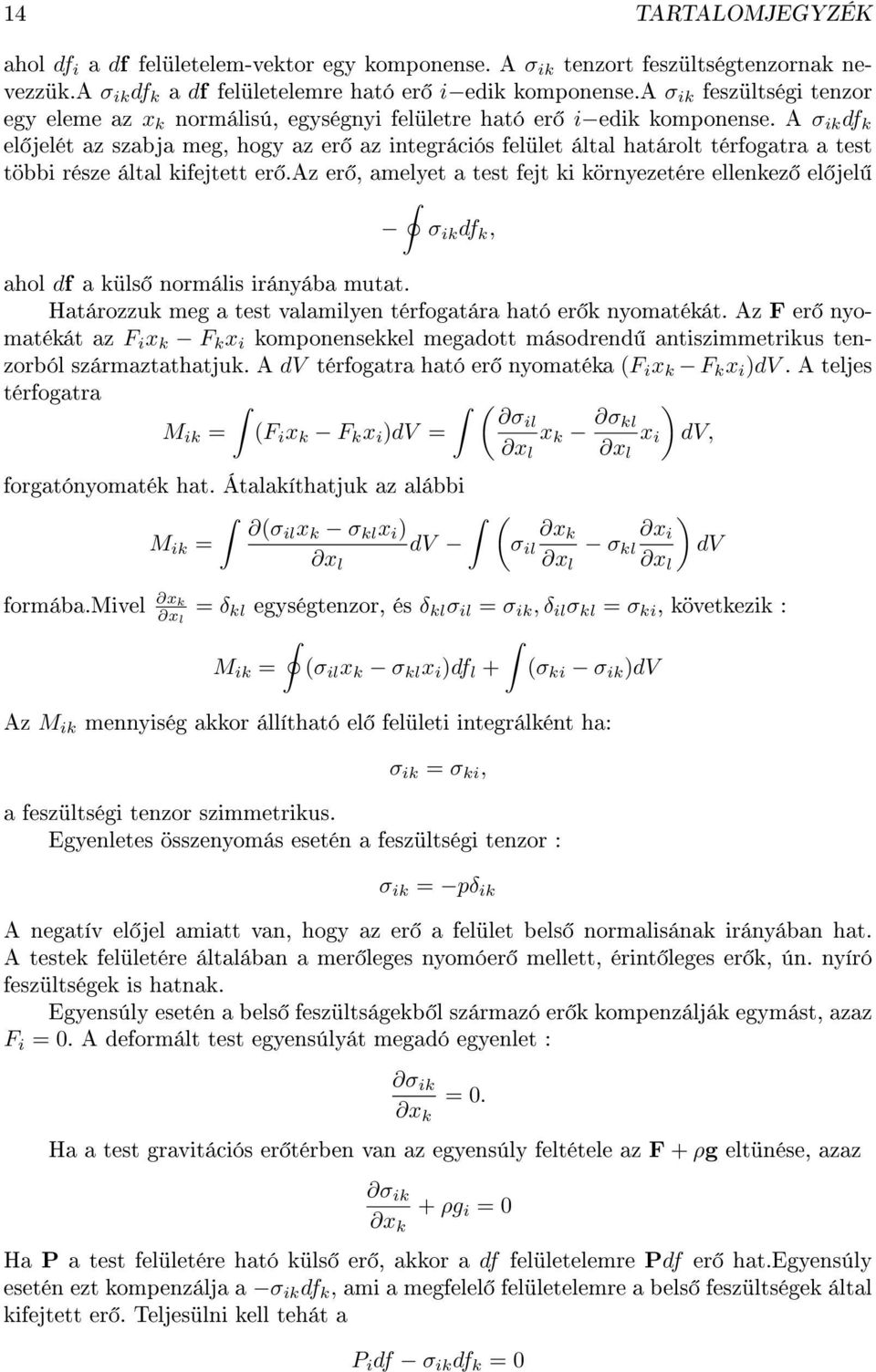 kifejtett er Az er, amelyet a test fejt ki környezetére ellenkez el jel σ ik df k, ahol df a küls normális irányába mutat Határozzuk meg a test valamilyen térfogatára ható er k nyomatékát Az F er