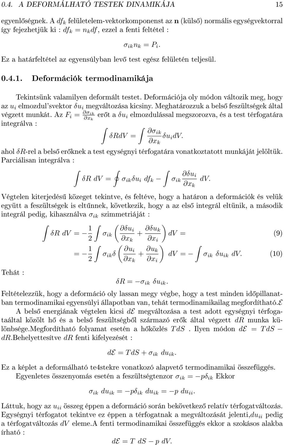 elmozdul'svektor δu i megváltozása kicsiny Meghatározzuk a bels feszültségek által végzett munkát Az F i = σ ik x k er t a δu i elmozdulással megszorozva, és a test térfogatára integrálva : σik δrdv