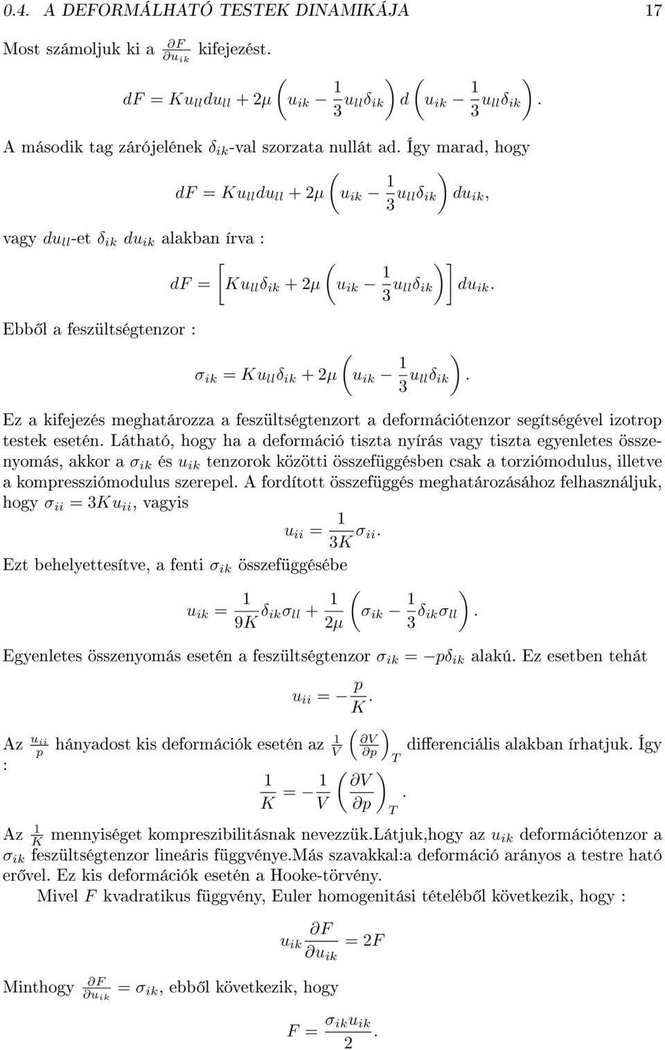 2µ (u ik 13 u llδ ik ) Ez a kifejezés meghatározza a feszültségtenzort a deformációtenzor segítségével izotrop testek esetén Látható, hogy ha a deformáció tiszta nyírás vagy tiszta egyenletes