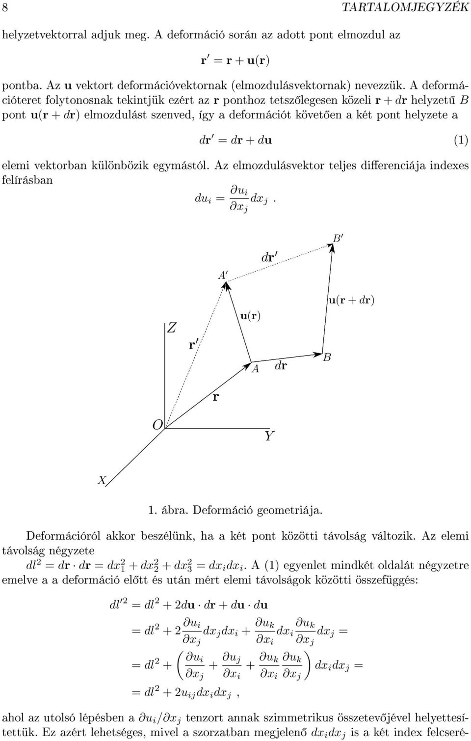 különbözik egymástól Az elmozdulásvektor teljes dierenciája indexes felírásban du i = u i x j dx j 1 ábra Deformáció geometriája Deformációról akkor beszélünk, ha a két pont közötti távolság változik