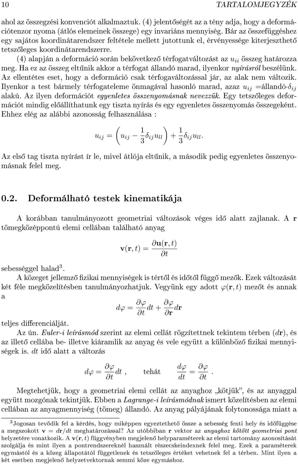 határozza meg Ha ez az összeg elt nik akkor a térfogat állandó marad, ilyenkor nyírásról beszélünk Az ellentétes eset, hogy a deformáció csak térfogaváltozással jár, az alak nem változik Ilyenkor a