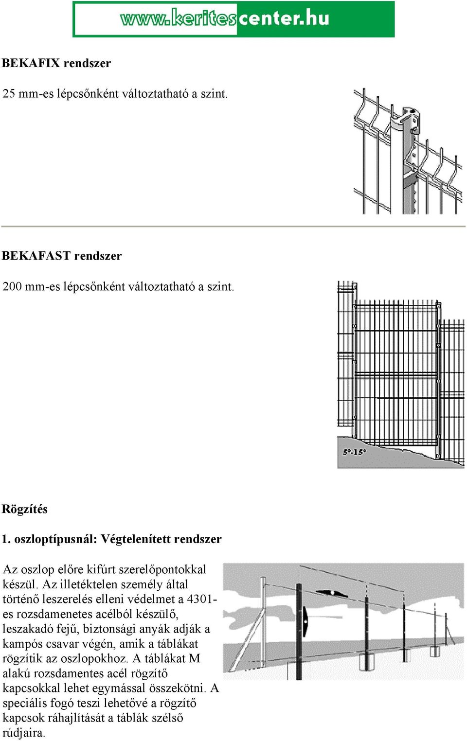 Az illetéktelen személy által történő leszerelés elleni védelmet a 4301- es rozsdamenetes acélból készülő, leszakadó fejű, biztonsági anyák adják a