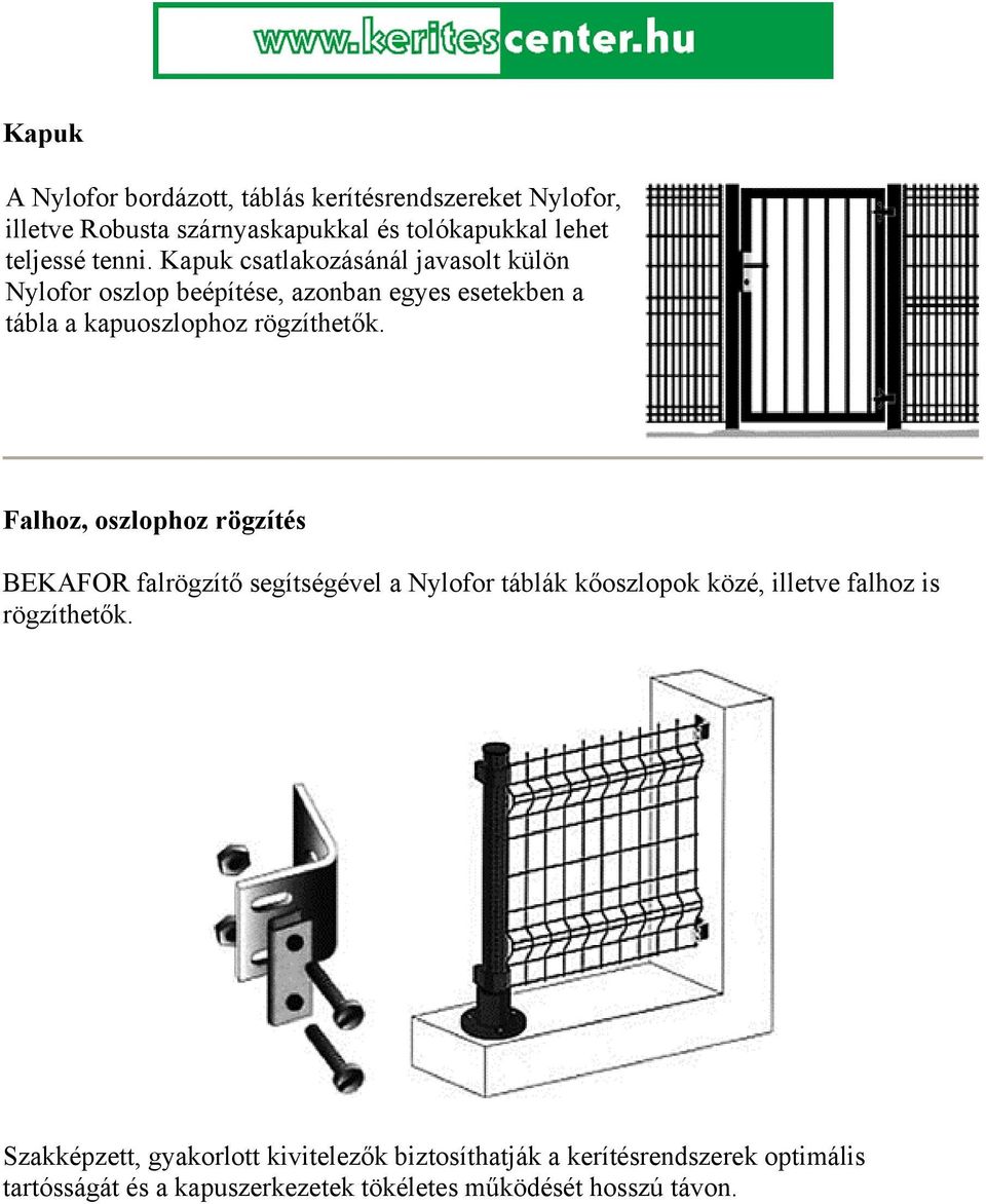 Falhoz, oszlophoz rögzítés BEKAFOR falrögzítő segítségével a Nylofor táblák kőoszlopok közé, illetve falhoz is rögzíthetők.