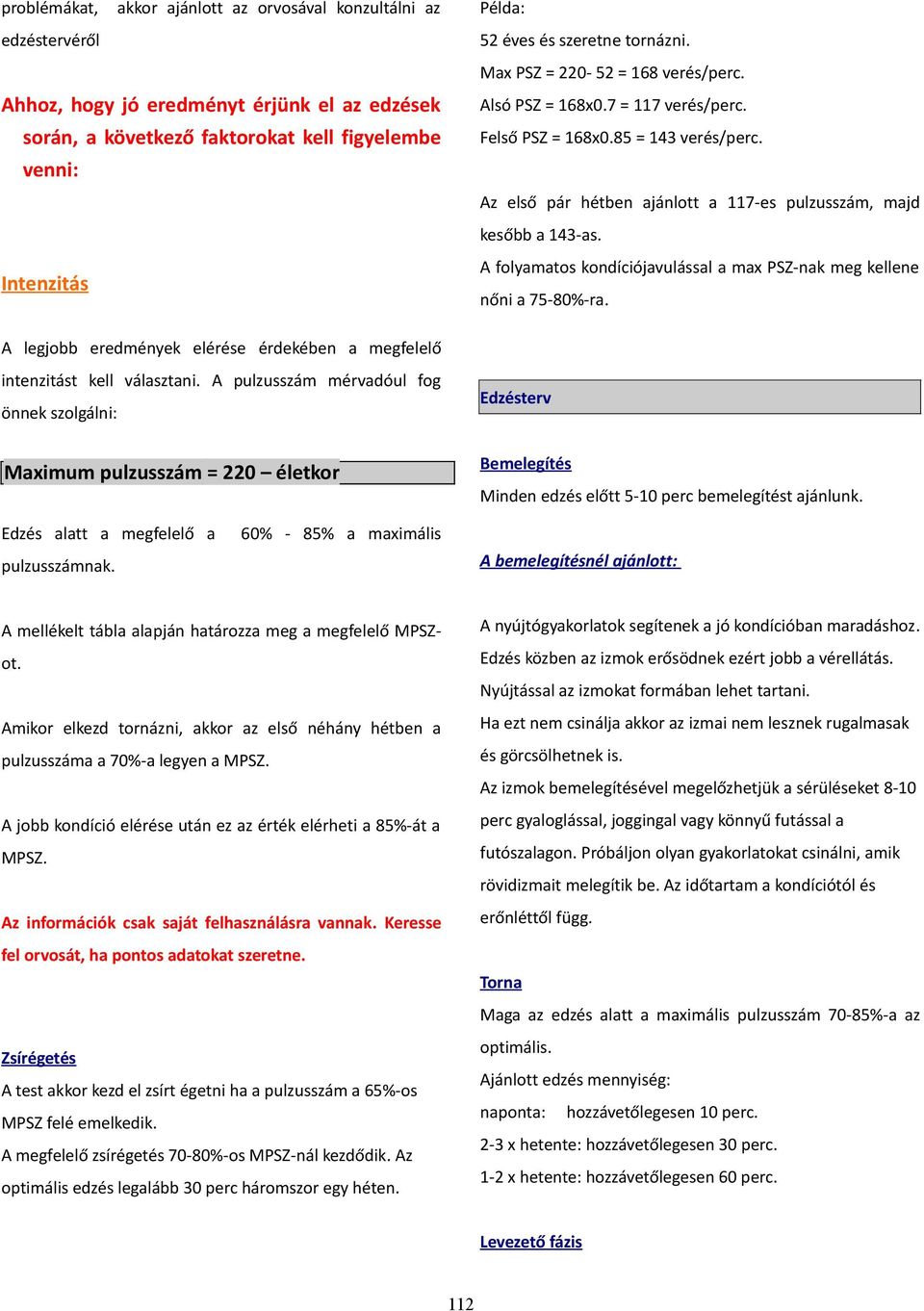 A folyamatos kondíciójavulással a max PSZ-nak meg kellene nőni a 75-80%-ra. A legjobb eredmények elérése érdekében a megfelelő intenzitást kell választani.