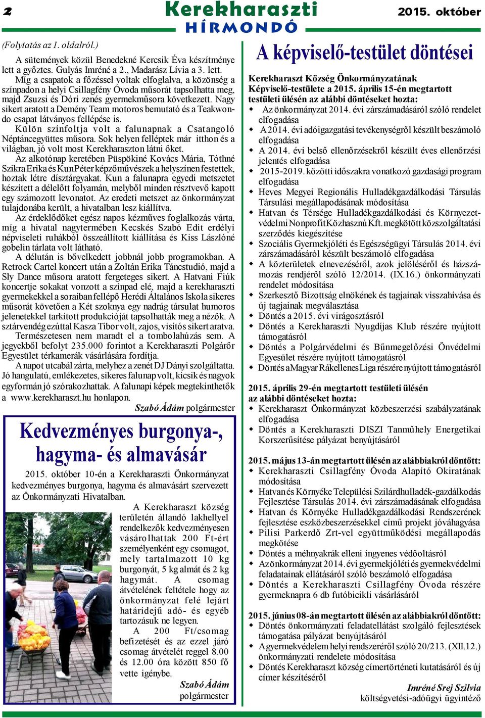 Míg a csapatok a főzéssel voltak elfoglalva, a közönség a színpadon a helyi Csillagfény Óvoda műsorát tapsolhatta meg, majd Zsuzsi és Dóri zenés gyermekműsora következett.
