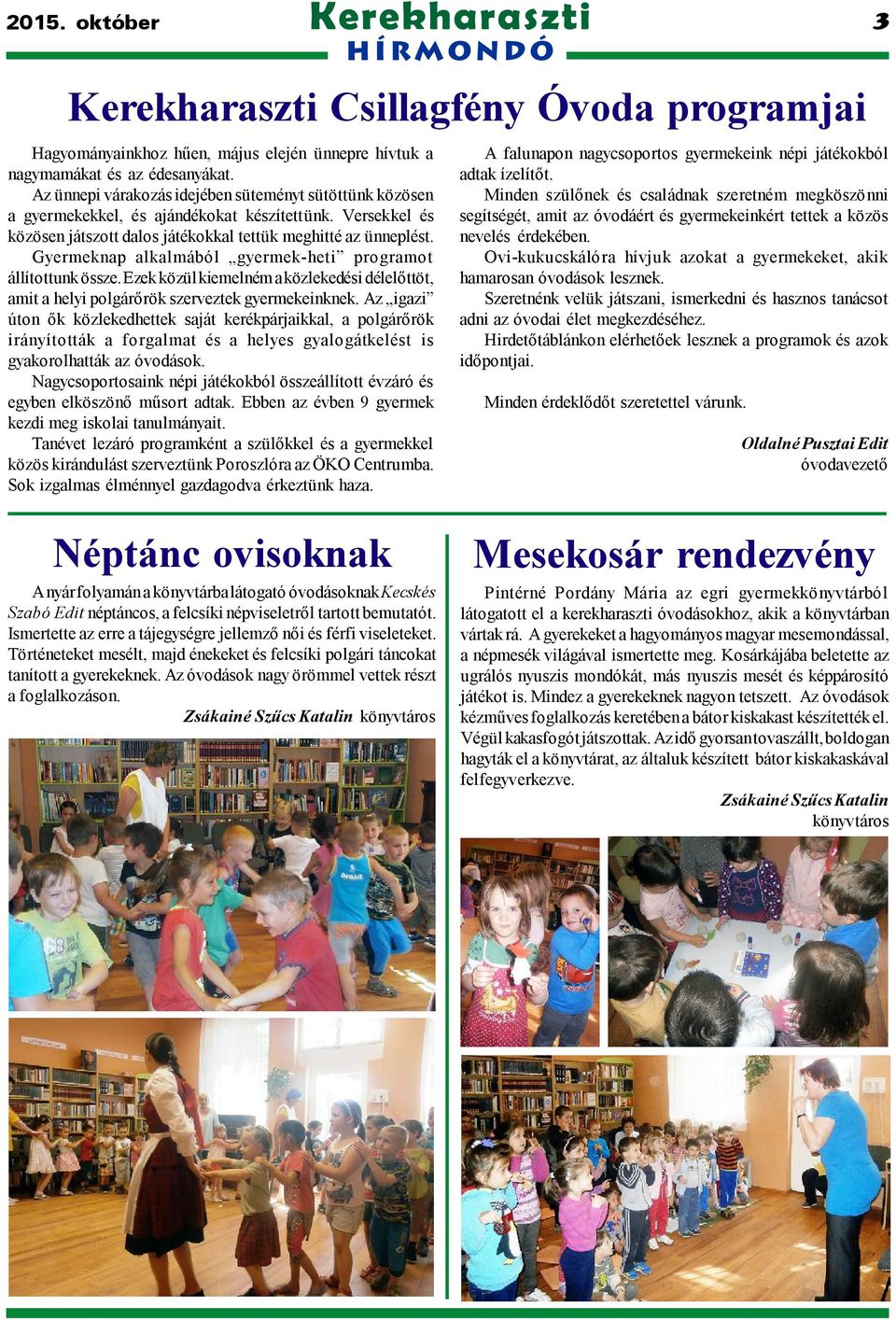 Gyermeknap alkalmából gyermek-heti programot állítottunk össze. Ezek közül kiemelném a közlekedési délelőttöt, amit a helyi polgárőrök szerveztek gyermekeinknek.