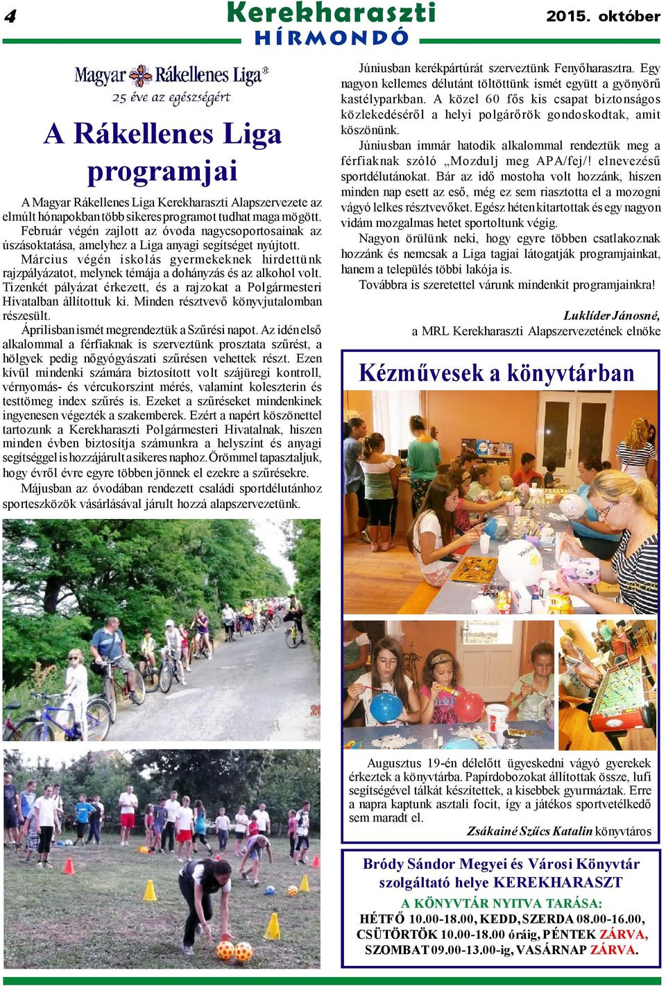 Március végén i skol ás gyermekeknek hirdettü nk rajzpályázatot, melynek témája a dohányzás és az alkohol volt. Tizenkét pályázat érkezett, és a rajzokat a Polgármesteri Hivatalban állítottuk ki.