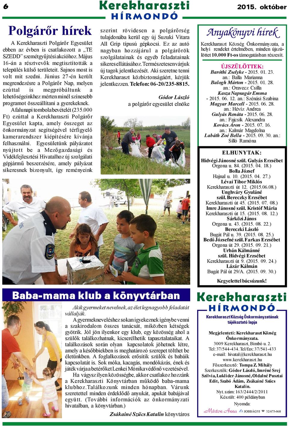Június 27-én került megrendezésre a Polgárőr Nap, melyen ezú ttal is megpróbáltunk a lehetőségeinkhez mérten minél színesebb programot összeállítani a gyerekeknek. A falunapi tombola bevételét (235.