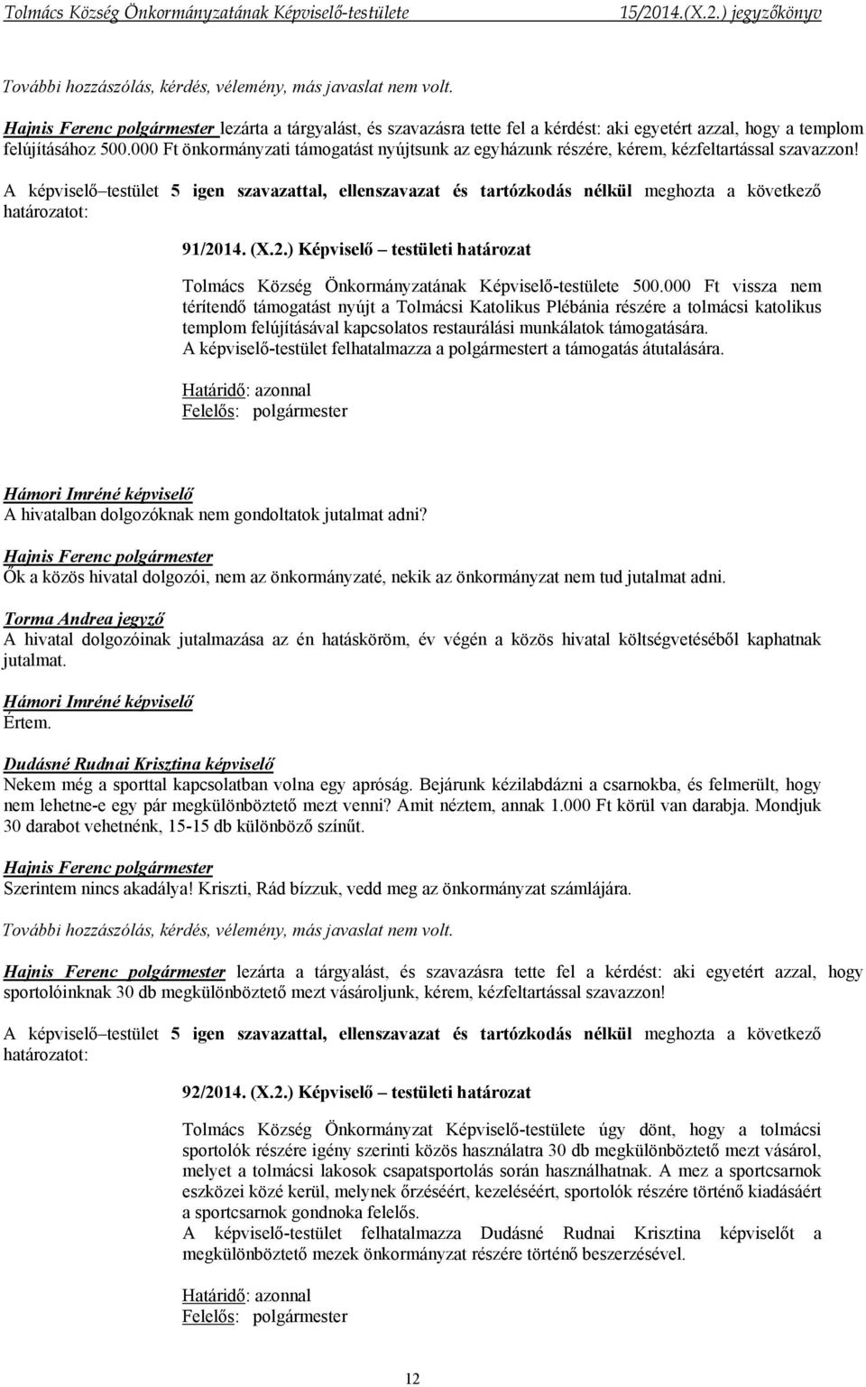 000 Ft vissza nem térítendő támogatást nyújt a Tolmácsi Katolikus Plébánia részére a tolmácsi katolikus templom felújításával kapcsolatos restaurálási munkálatok támogatására.