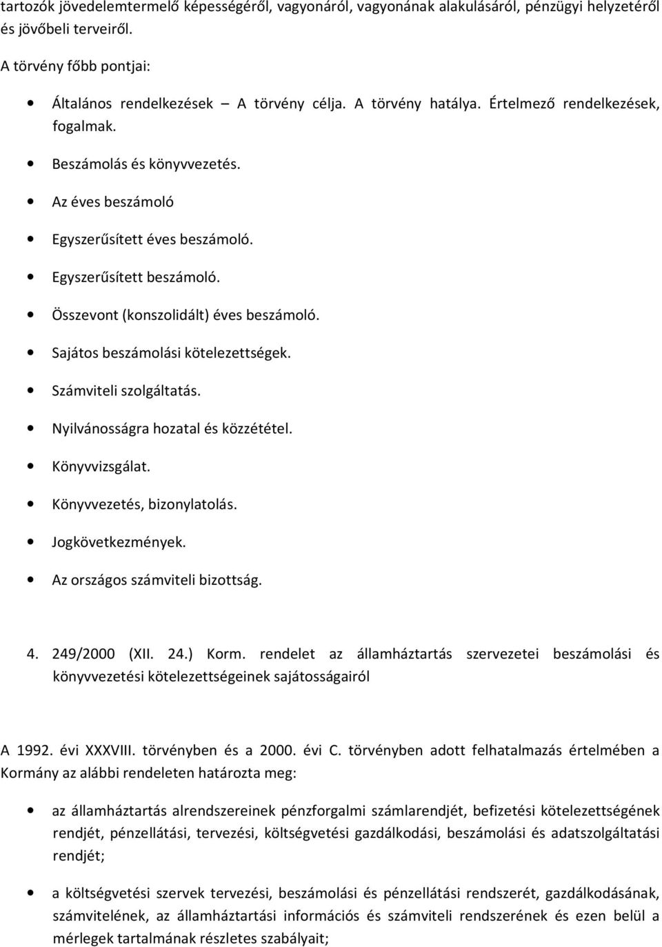 Sajátos beszámolási kötelezettségek. Számviteli szolgáltatás. Nyilvánosságra hozatal és közzététel. Könyvvizsgálat. Könyvvezetés, bizonylatolás. Jogkövetkezmények. Az országos számviteli bizottság. 4.