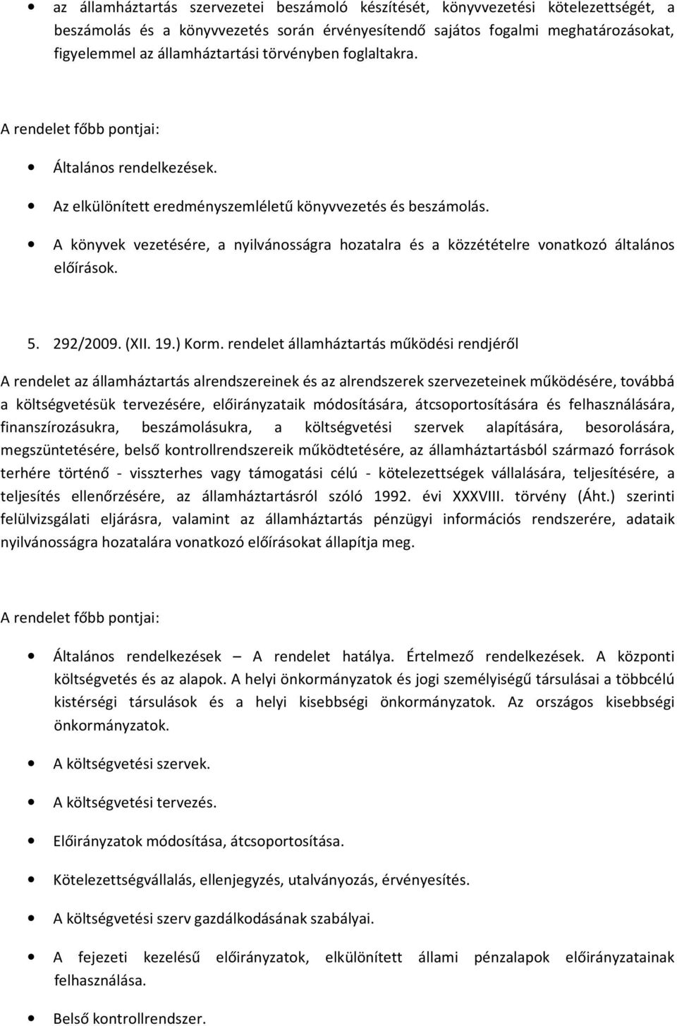 A könyvek vezetésére, a nyilvánosságra hozatalra és a közzétételre vonatkozó általános előírások. 5. 292/2009. (XII. 19.) Korm.