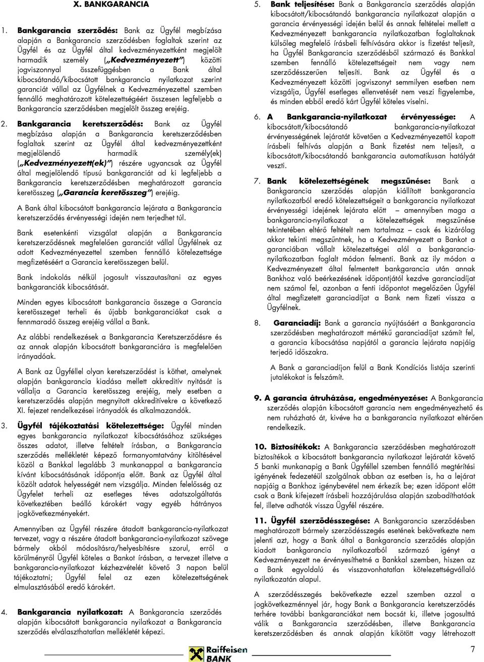 közötti jogviszonnyal összefüggésben a Bank által kibocsátandó/kibocsátott bankgarancia nyilatkozat szerint garanciát vállal az Ügyfélnek a Kedvezményezettel szemben fennálló meghatározott