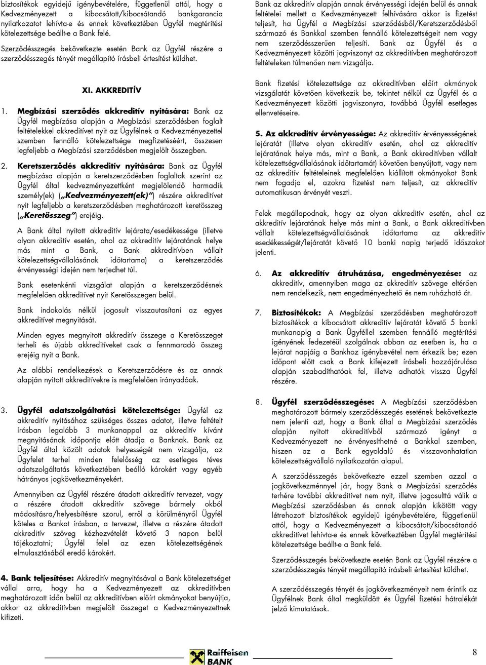 Megbízási szerzıdés akkreditív nyitására: Bank az Ügyfél megbízása alapján a Megbízási szerzıdésben foglalt feltételekkel akkreditívet nyit az Ügyfélnek a Kedvezményezettel szemben fennálló