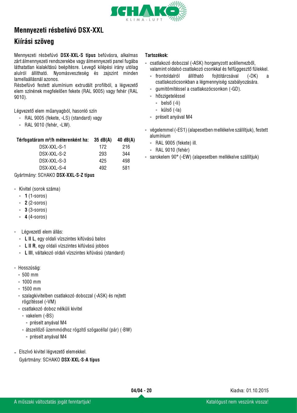 Résbefúvó festett alumínium extrudált profilból, a légvezető elem színének megfelelően fekete (RAL 9005) vagy fehér (RAL 9010).