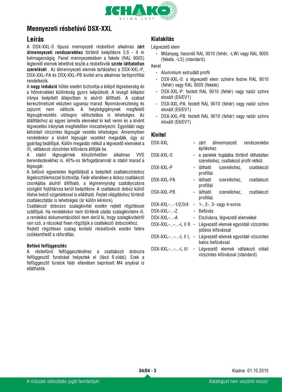 Az álmennyezeti elemek tartásához a DSX-XXL-P, DSX-XXL-PA és DSX-XXL-PB kivitel arra alkalmas tartóprofillal rendelkezik.