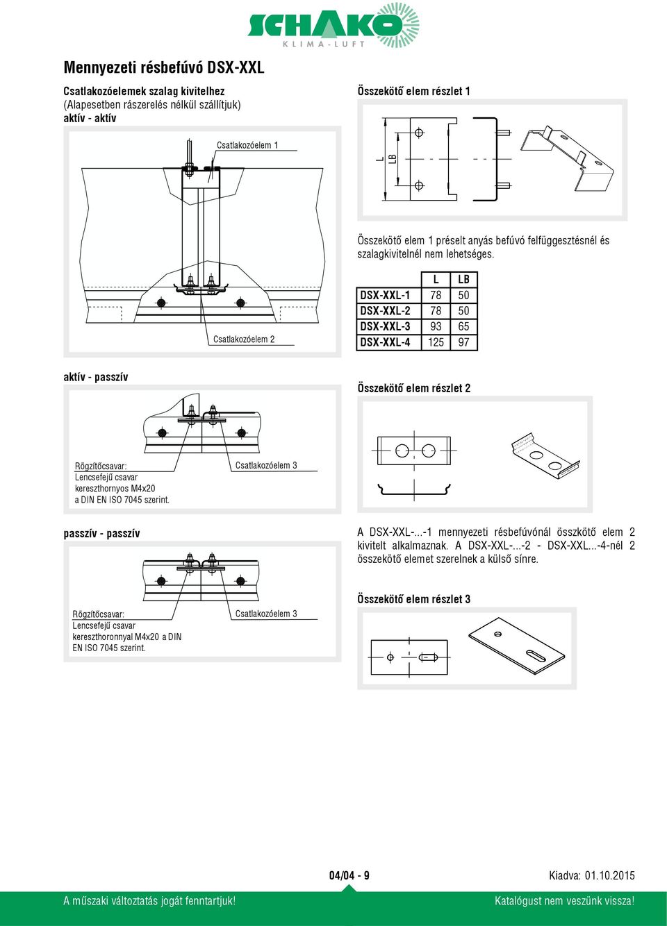 Csatlakozóelem 2 L LB DSX-XXL-1 78 50 DSX-XXL-2 78 50 DSX-XXL-3 93 65 DSX-XXL-4 125 97 aktív - passzív Összekötő elem részlet 2 Rögzítőcsavar: Lencsefejű csavar kereszthornyos M4x20 a DIN