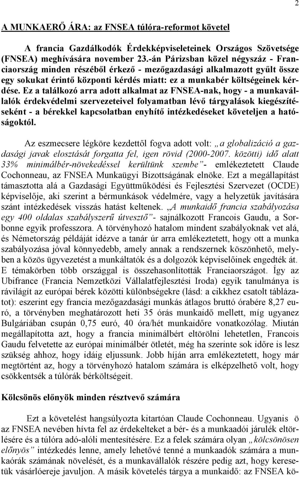 Ez a találkozó arra adott alkalmat az FNSEA-nak, hogy - a munkavállalók érdekvédelmi szervezeteivel folyamatban lévő tárgyalások kiegészítéseként - a bérekkel kapcsolatban enyhítő intézkedéseket