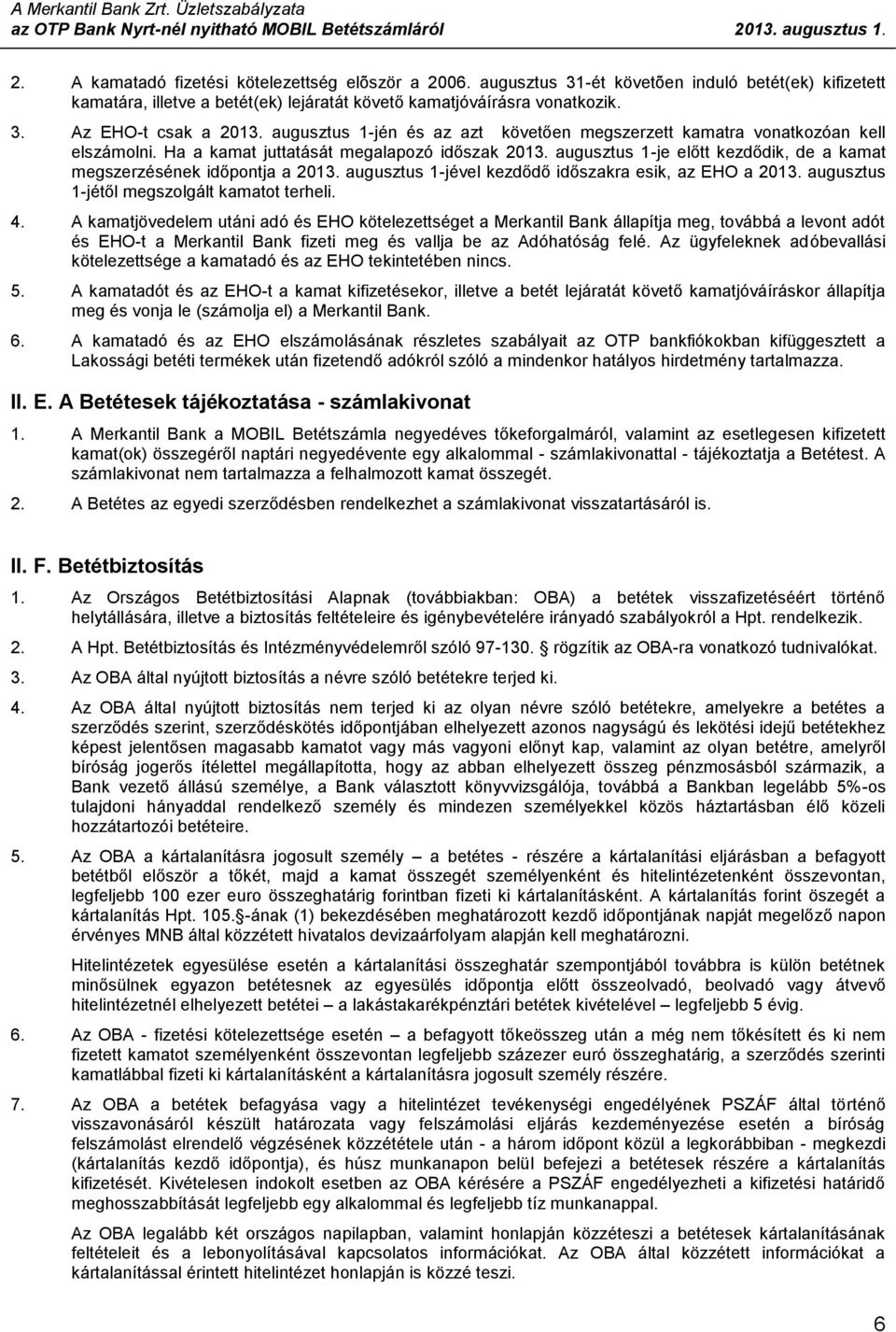 augusztus 1-je előtt kezdődik, de a kamat megszerzésének időpontja a 2013. augusztus 1-jével kezdődő időszakra esik, az EHO a 2013. augusztus 1-jétől megszolgált kamatot terheli. 4.