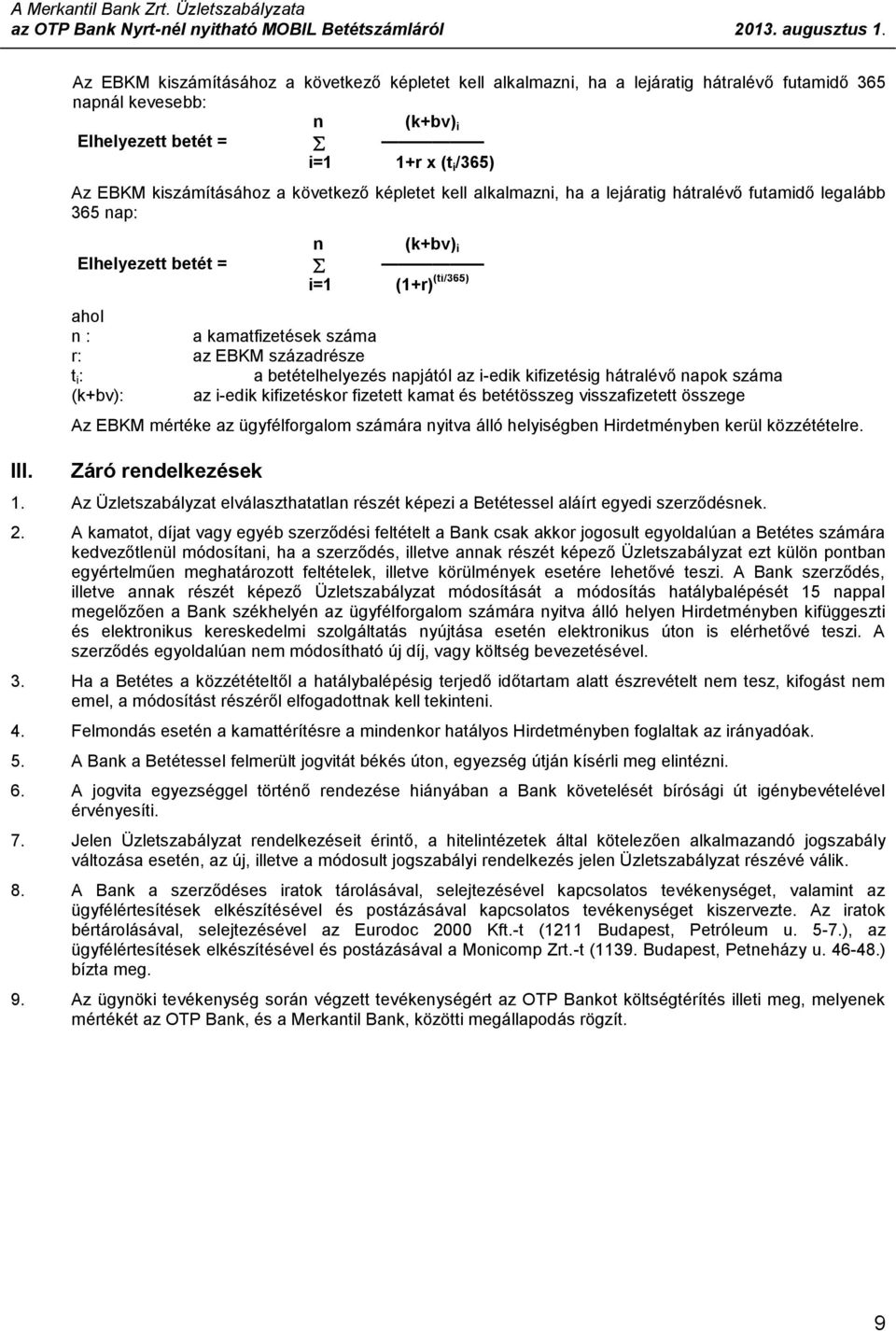 a betételhelyezés napjától az i-edik kifizetésig hátralévő napok száma (k+bv): az i-edik kifizetéskor fizetett kamat és betétösszeg visszafizetett összege Az EBKM mértéke az ügyfélforgalom számára