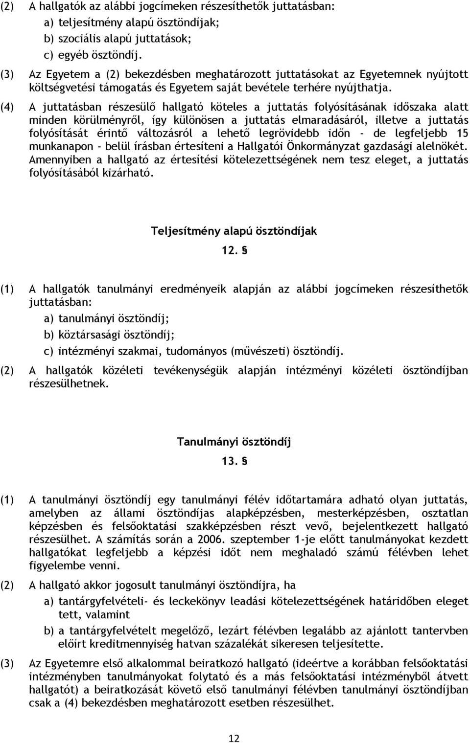 (4) A juttatásban részesülő hallgató köteles a juttatás folyósításának időszaka alatt minden körülményről, így különösen a juttatás elmaradásáról, illetve a juttatás folyósítását érintő változásról a