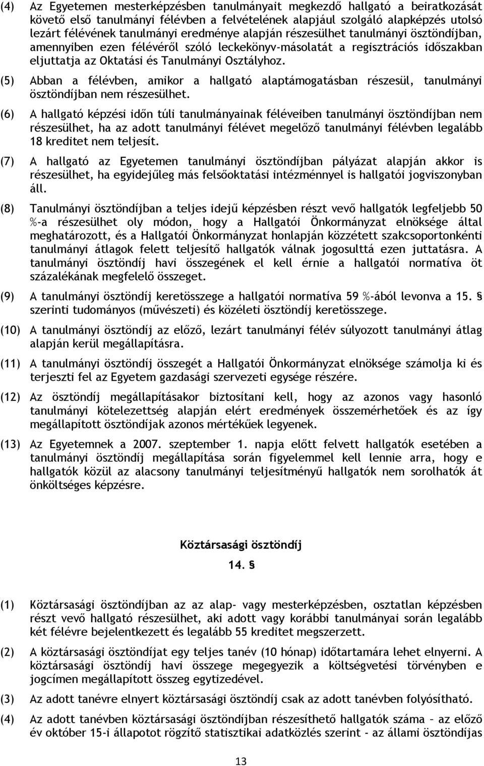 (5) Abban a félévben, amikor a hallgató alaptámogatásban részesül, tanulmányi ösztöndíjban nem részesülhet.