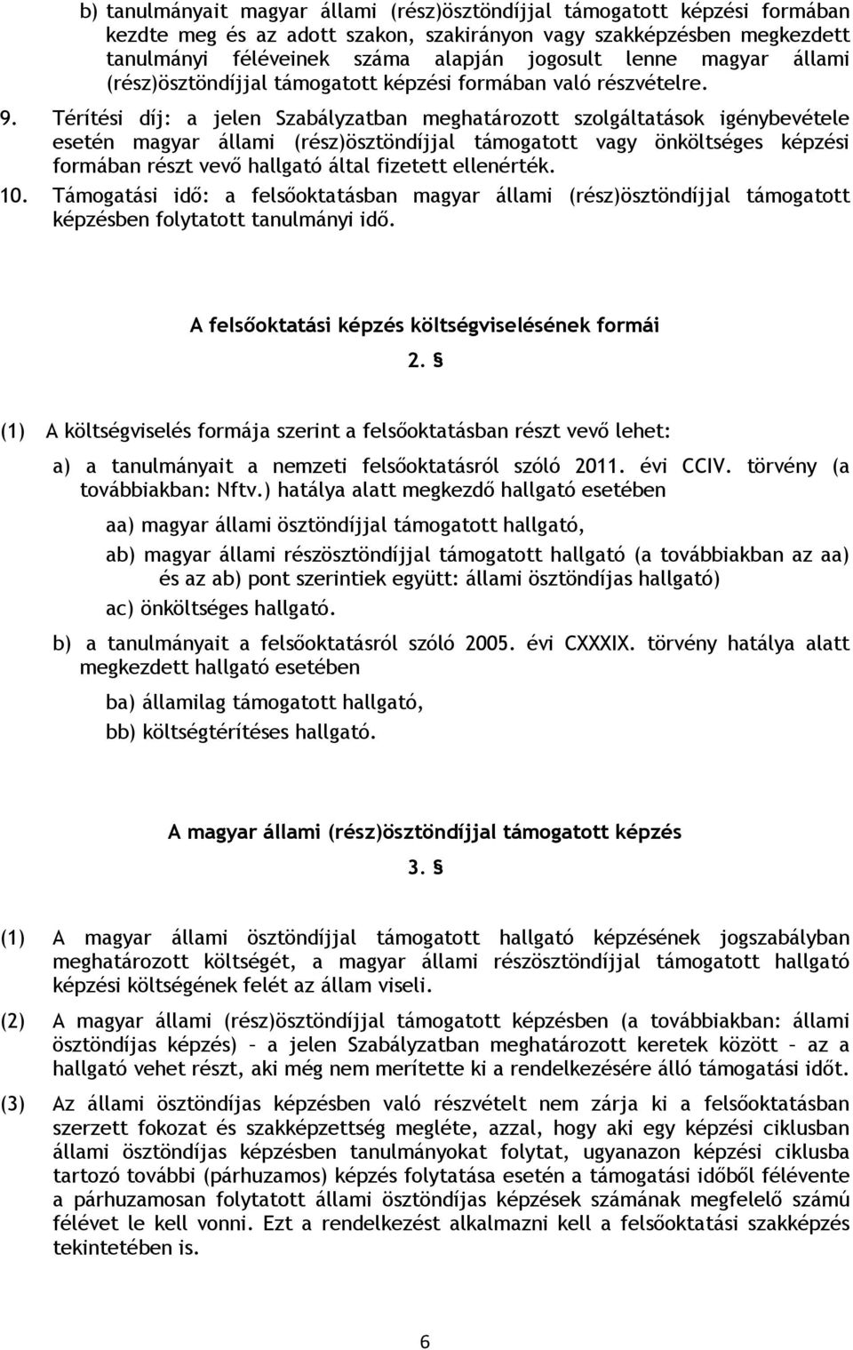 Térítési díj: a jelen Szabályzatban meghatározott szolgáltatások igénybevétele esetén magyar állami (rész)ösztöndíjjal támogatott vagy önköltséges képzési formában részt vevő hallgató által fizetett