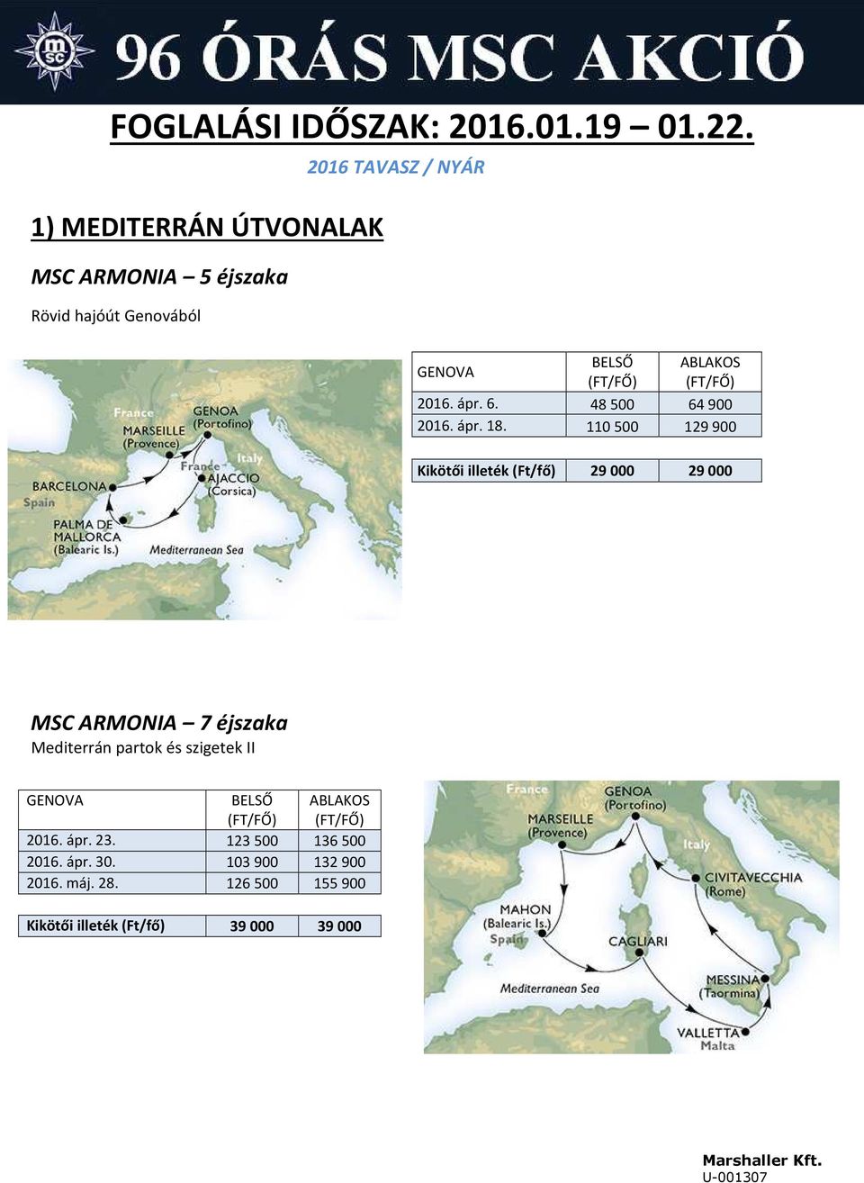 110 500 129 900 Kikötői illeték (Ft/fő) 29 000 29 000 MSC ARMONIA 7 éjszaka Mediterrán partok