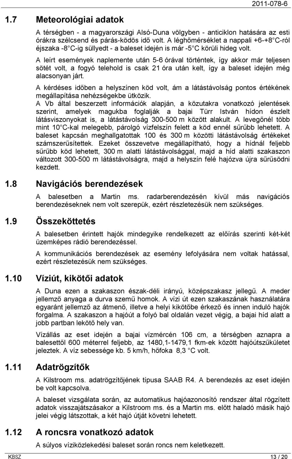 A leírt események naplemente után 5-6 órával történtek, így akkor már teljesen sötét volt, a fogyó telehold is csak 21 óra után kelt, így a baleset idején még alacsonyan járt.