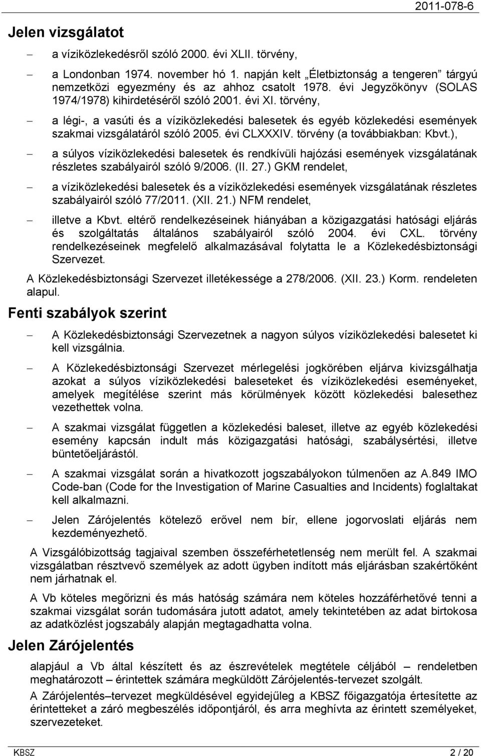 törvény, a légi-, a vasúti és a víziközlekedési balesetek és egyéb közlekedési események szakmai vizsgálatáról szóló 2005. évi CLXXXIV. törvény (a továbbiakban: Kbvt.