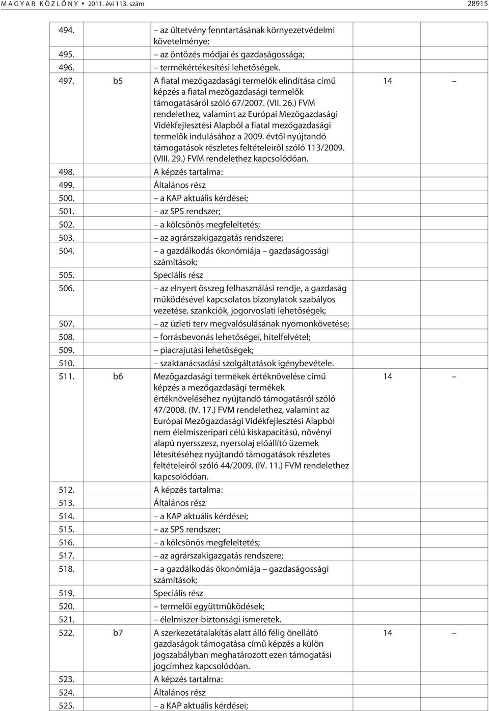 ) FVM rendelethez, valamint az Európai Mezõgazdasági Vidékfejlesztési Alapból a fiatal mezõgazdasági termelõk indulásához a 2009. évtõl nyújtandó támogatások részletes feltételeirõl szóló 113/2009.