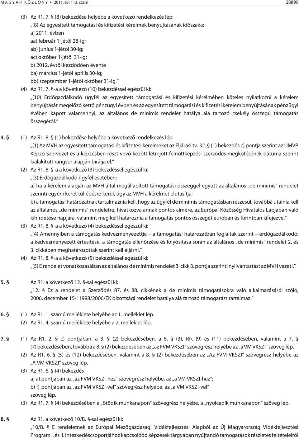 évben aa) február 1-jétõl 28-ig; ab) június 1-jétõl 30-ig; ac) október 1-jétõl 31-ig; b) 2012. évtõl kezdõdõen évente ba) március 1-jétõl április 30-ig; bb) szeptember 1-jétõl október 31-ig.