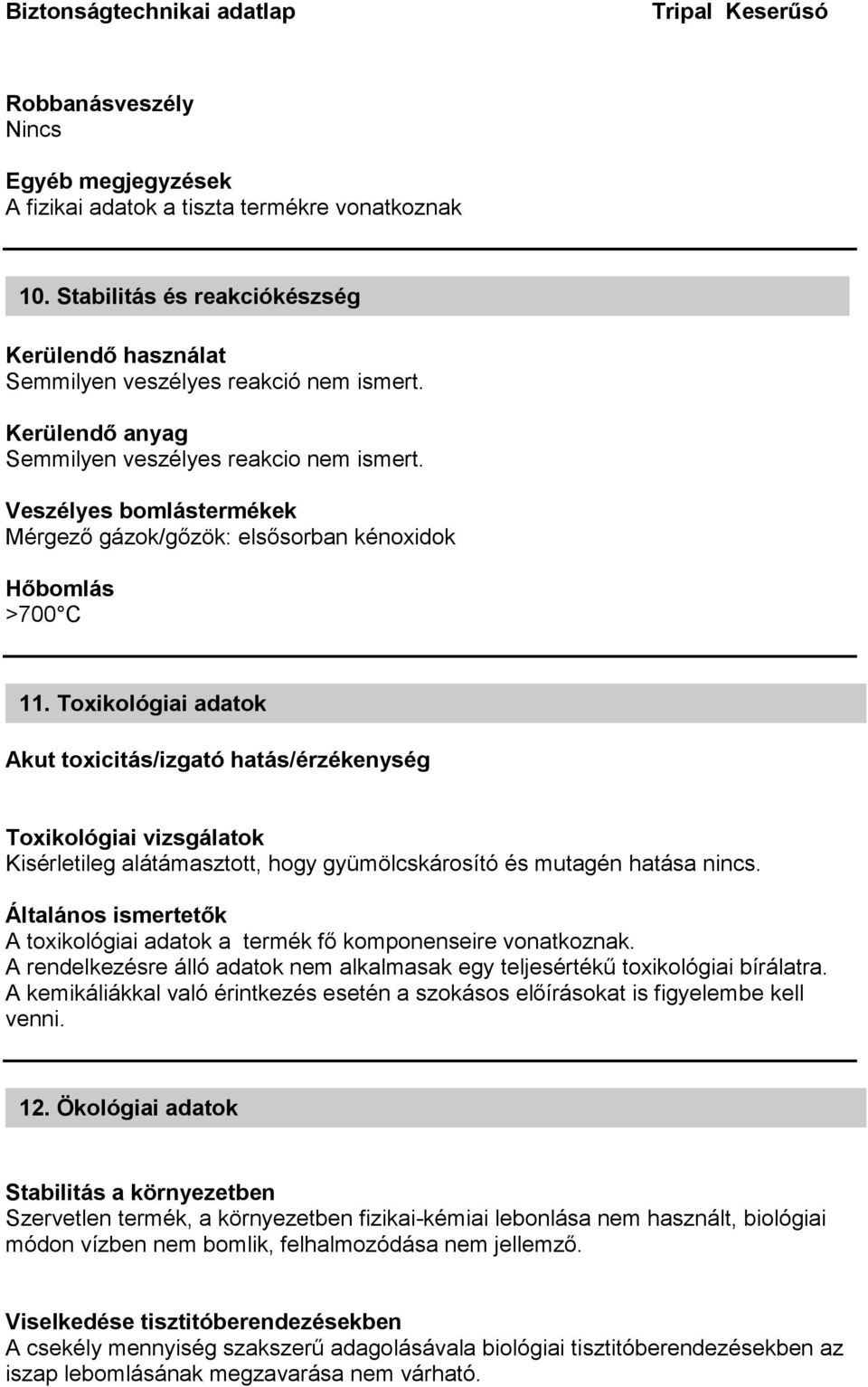 Toxikológiai adatok Akut toxicitás/izgató hatás/érzékenység Toxikológiai vizsgálatok Kisérletileg alátámasztott, hogy gyümölcskárosító és mutagén hatása nincs.