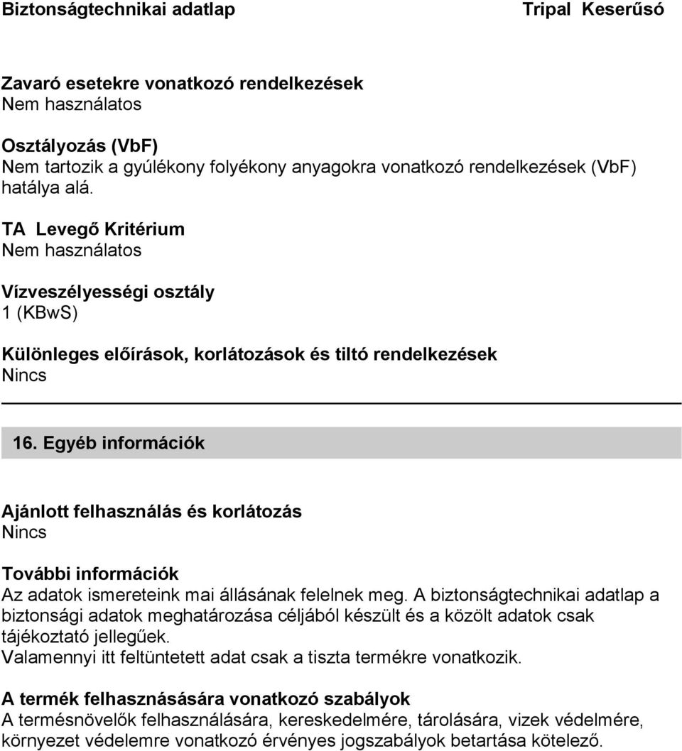 Egyéb információk Ajánlott felhasználás és korlátozás További információk Az adatok ismereteink mai állásának felelnek meg.