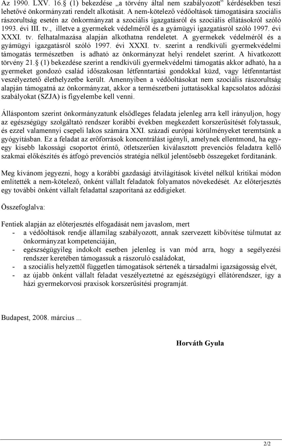 , illetve a gyermekek védelméről és a gyámügyi igazgatásról szóló 1997. évi XXXI. tv. felhatalmazása alapján alkothatna rendeletet. A gyermekek védelméről és a gyámügyi igazgatásról szóló 1997.