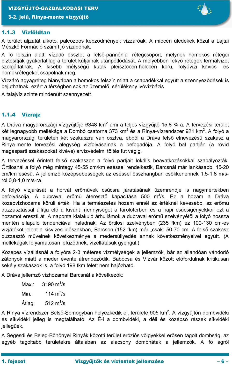 A mélyebben fekvő rétegek termálvizet szolgáltatnak. A kisebb mélységű kutak pleisztocén-holocén korú, folyóvízi kavics- és homokrétegeket csapolnak meg.