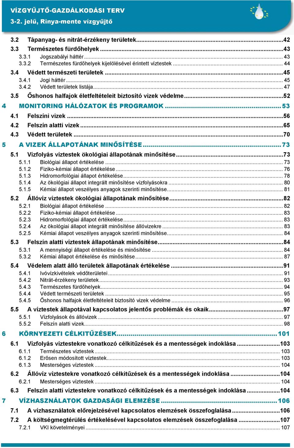 ..53 4.1 Felszíni vizek...56 4.2 Felszín alatti vizek...65 4.3 Védett területek...70 5 A VIZEK ÁLLAPOTÁNAK MINŐSÍTÉSE...73 5.1 Vízfolyás víztestek ökológiai állapotának minősítése...73 5.1.1 Biológiai állapot értékelése.