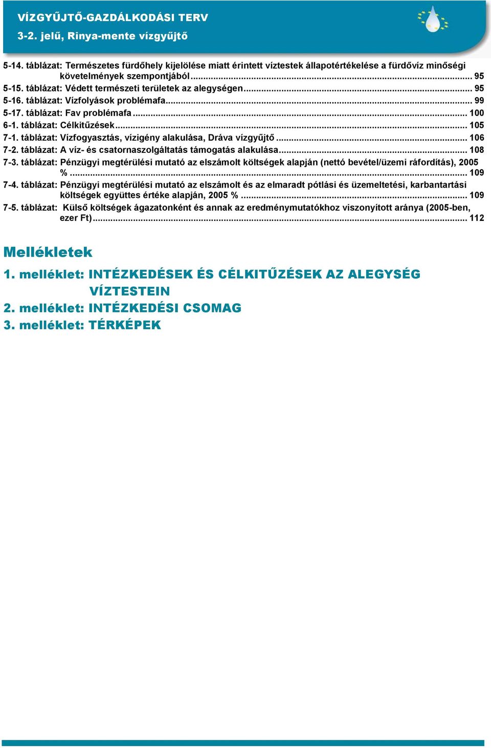 táblázat: Vízfogyasztás, vízigény alakulása, Dráva vízgyűjtő... 106 7-2. táblázat: A víz- és csatornaszolgáltatás támogatás alakulása... 108 7-3.