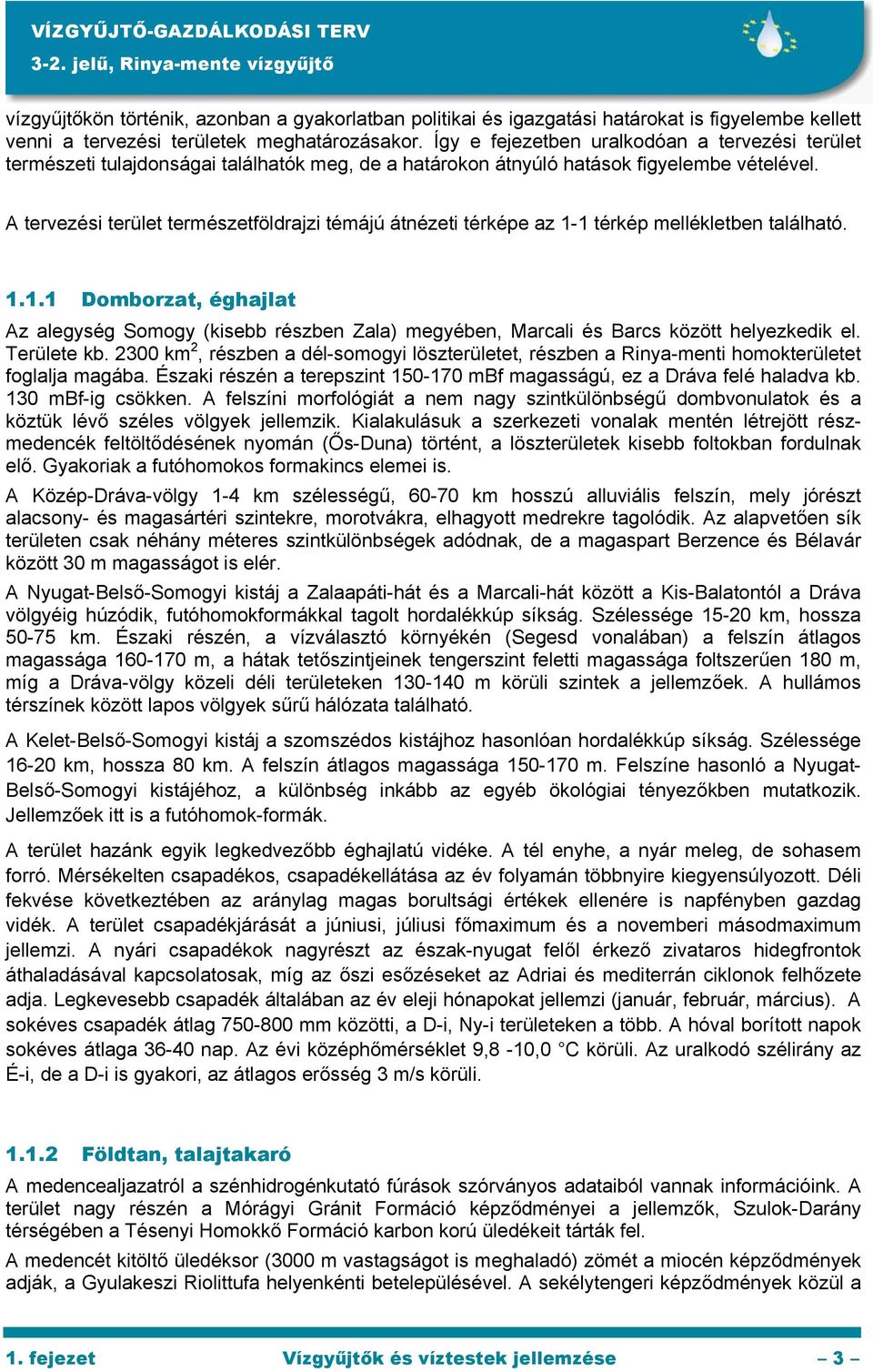 A tervezési terület természetföldrajzi témájú átnézeti térképe az 1-1 térkép mellékletben található. 1.1.1 Domborzat, éghajlat Az alegység Somogy (kisebb részben Zala) megyében, Marcali és Barcs között helyezkedik el.