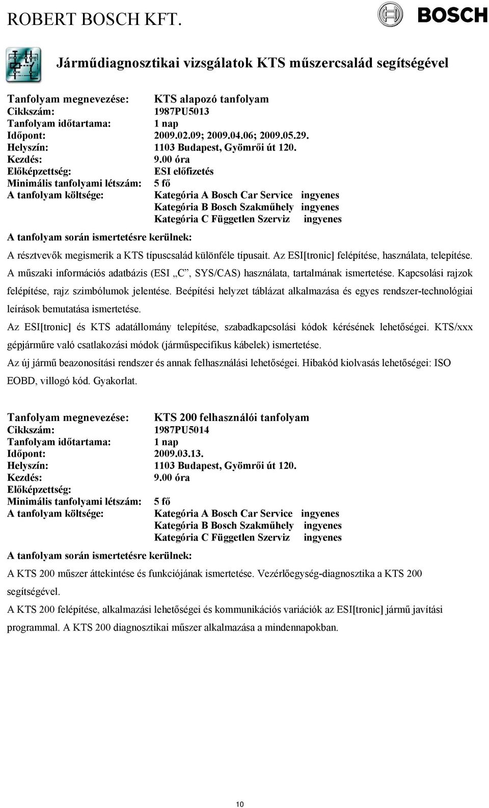 különféle típusait. Az ESI[tronic] felépítése, használata, telepítése. A műszaki információs adatbázis (ESI C, SYS/CAS) használata, tartalmának ismertetése.