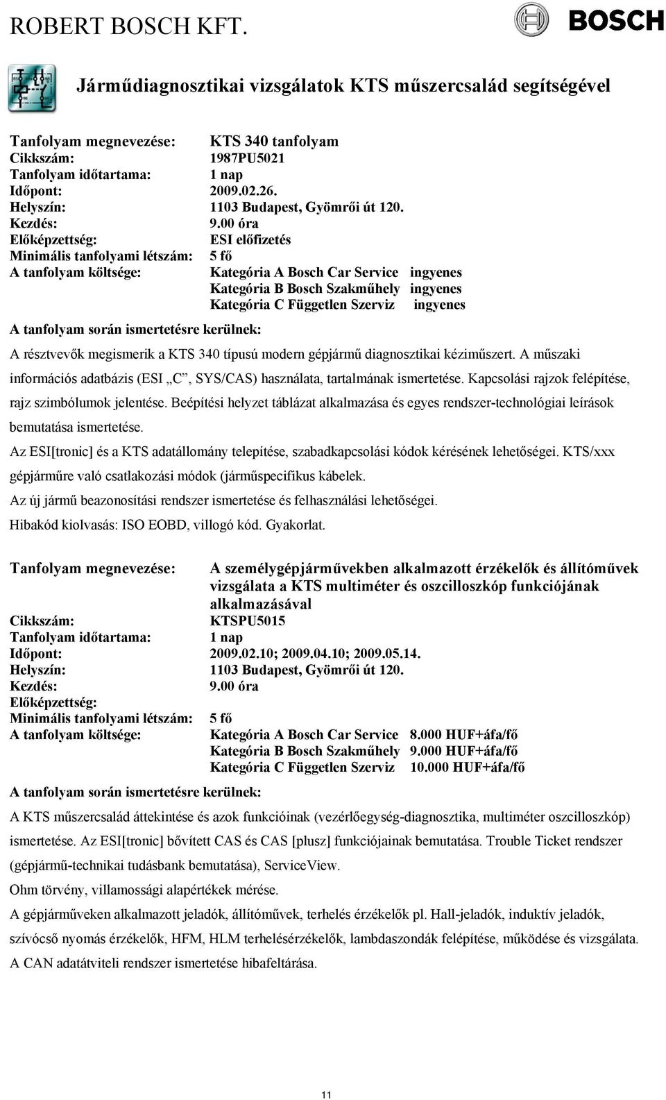 modern gépjármű diagnosztikai kéziműszert. A műszaki információs adatbázis (ESI C, SYS/CAS) használata, tartalmának ismertetése. Kapcsolási rajzok felépítése, rajz szimbólumok jelentése.