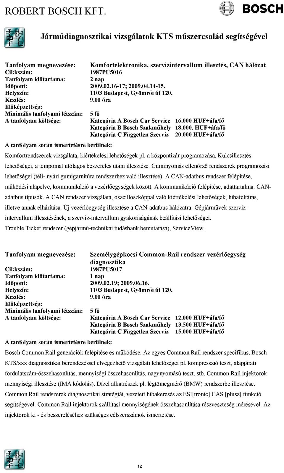 000 HUF+áfa/fő Komfortrendszerek vizsgálata, kiértékelési lehetőségek pl. a központizár programozása. Kulcsillesztés lehetőségei, a tempomat utólagos beszerelés utáni illesztése.