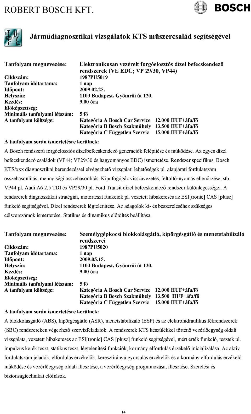 000 HUF+áfa/fő A Bosch rendszerű forgóelosztós dízelbefecskendező generációk felépítése és működése. Az egyes dízel befecskendező családok (VP44; VP29/30 és hagyományos EDC) ismertetése.