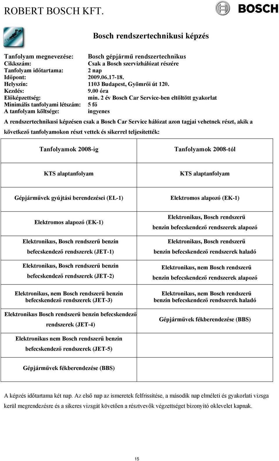 részt vettek és sikerrel teljesítették: Tanfolyamok 2008-ig Tanfolyamok 2008-tól KTS alaptanfolyam KTS alaptanfolyam Gépjárművek gyújtási berendezései (EL-1) Elektromos alapozó (EK-1) Elektromos