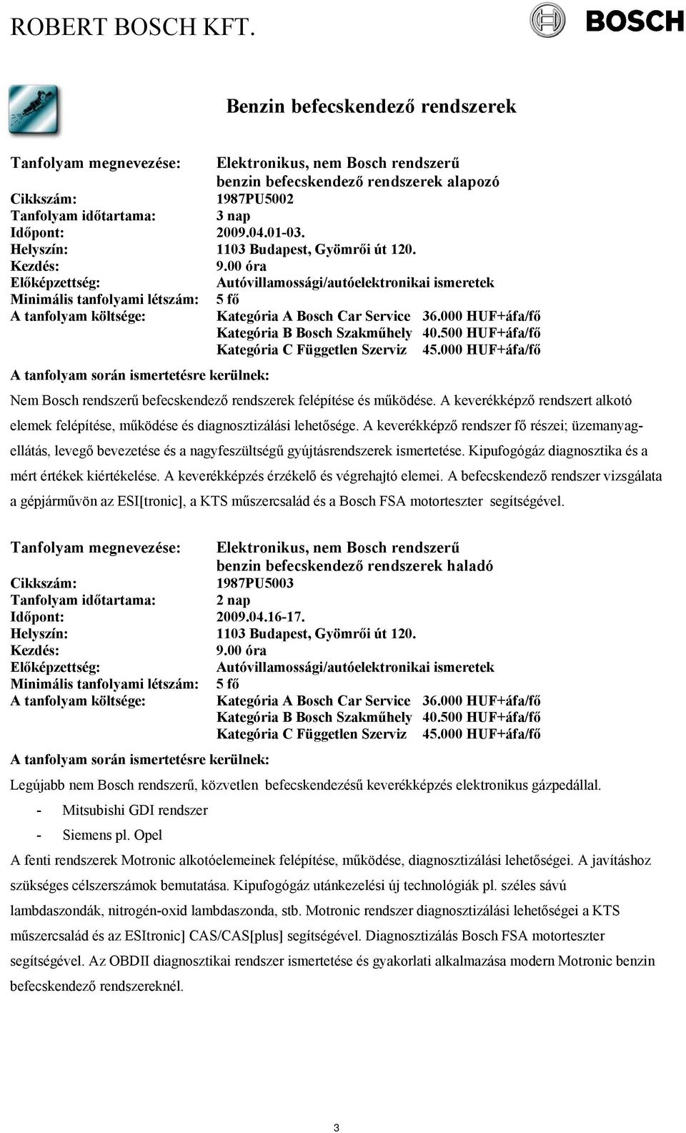 000 HUF+áfa/fő Nem Bosch rendszerű befecskendező rendszerek felépítése és működése. A keverékképző rendszert alkotó elemek felépítése, működése és diagnosztizálási lehetősége.