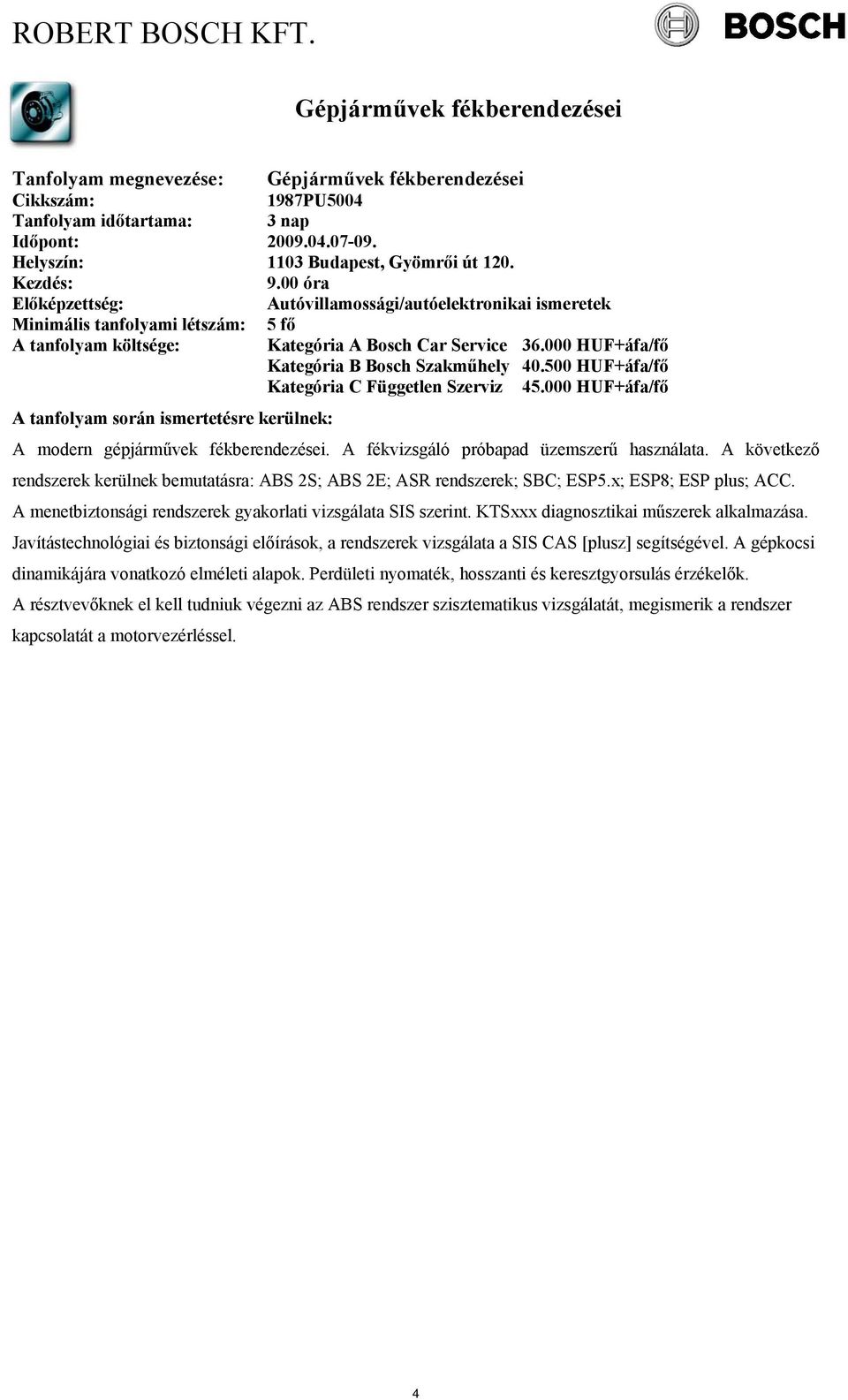 000 HUF+áfa/fő A modern gépjárművek fékberendezései. A fékvizsgáló próbapad üzemszerű használata. A következő rendszerek kerülnek bemutatásra: ABS 2S; ABS 2E; ASR rendszerek; SBC; ESP5.