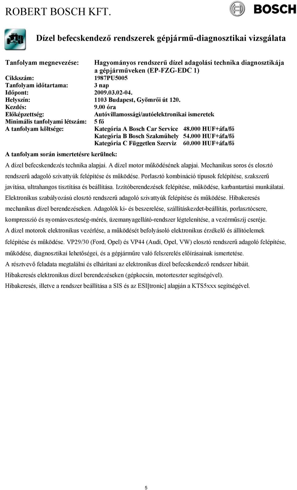 000 HUF+áfa/fő Kategória C Független Szerviz 60.000 HUF+áfa/fő A dízel befecskendezés technika alapjai. A dízel motor működésének alapjai.